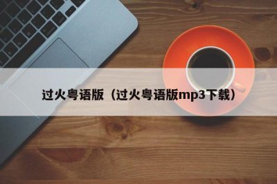 ​过火粤语版（过火粤语版mp3下载）