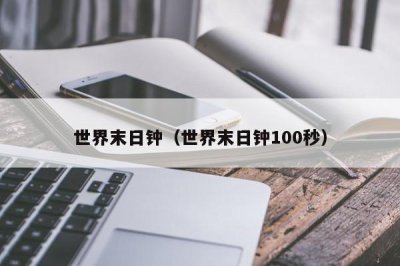 ​世界末日钟（世界末日钟100秒）